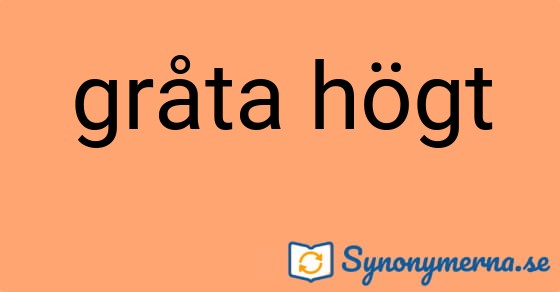 Bild som illustrerar uttrycket gråta högt och dess synonymer.