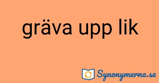 Bild som illustrerar uttrycket gräva upp lik och dess synonymer.
