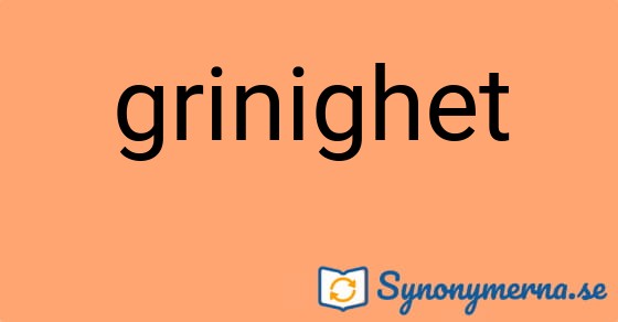Bild som illustrerar ordet grinighet och dess synonymer.