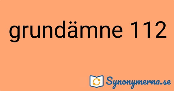 Bild som illustrerar uttrycket grundämne 112 och dess synonymer.