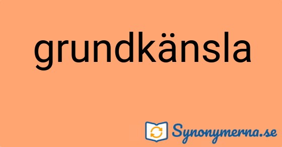 Bild som illustrerar ordet grundkänsla och dess synonymer.