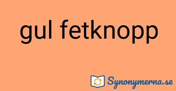 Bild som illustrerar uttrycket gul fetknopp och dess synonymer.