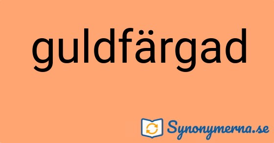 Bild som illustrerar ordet guldfärgad och dess synonymer.