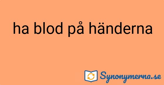 Bild som illustrerar uttrycket ha blod på händerna och dess synonymer.