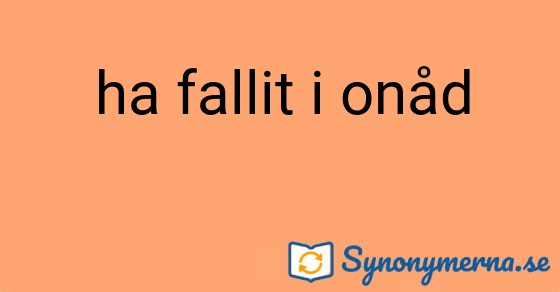 Bild som illustrerar uttrycket ha fallit i onåd och dess synonymer.