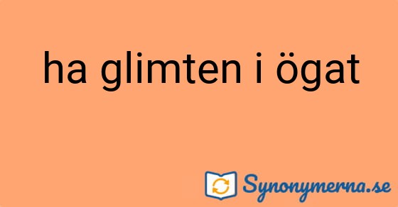 Bild som illustrerar uttrycket ha glimten i ögat och dess synonymer.