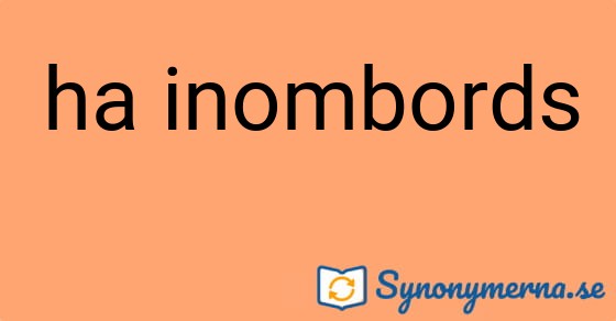 Bild som illustrerar uttrycket ha inombords och dess synonymer.