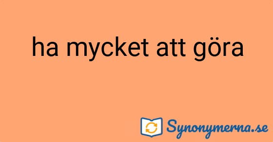Bild som illustrerar uttrycket ha mycket att göra och dess synonymer.