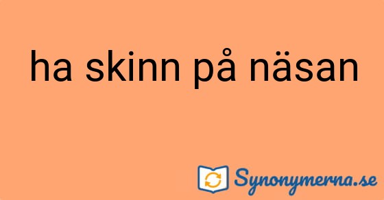 Bild som illustrerar uttrycket ha skinn på näsan och dess synonymer.