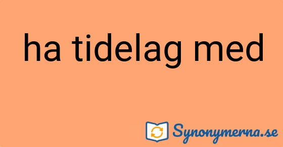 Bild som illustrerar uttrycket ha tidelag med och dess synonymer.