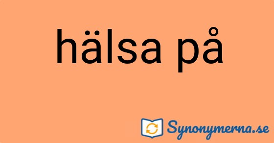Bild som illustrerar uttrycket hälsa på och dess synonymer.