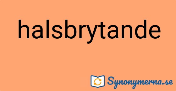 Bild som illustrerar ordet halsbrytande och dess synonymer.