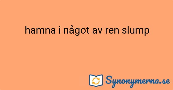 Bild som illustrerar uttrycket hamna i något av ren slump och dess synonymer.