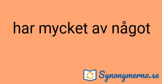 Bild som illustrerar uttrycket har mycket av något och dess synonymer.