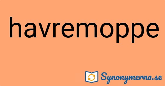 Bild som illustrerar ordet havremoppe och dess synonymer.