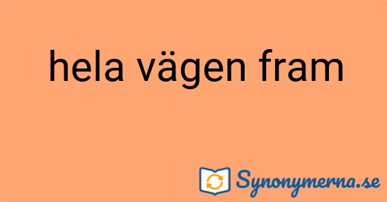 Bild som illustrerar uttrycket hela vägen fram och dess synonymer.