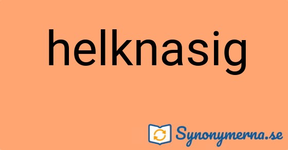 Bild som illustrerar ordet helknasig och dess synonymer.