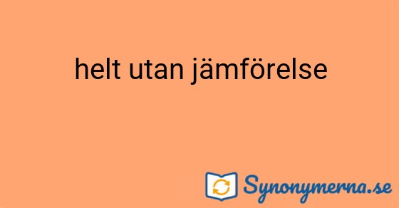 Bild som illustrerar uttrycket helt utan jämförelse och dess synonymer.