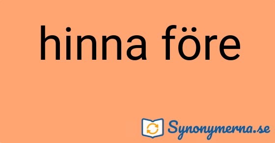 Bild som illustrerar uttrycket hinna före och dess synonymer.