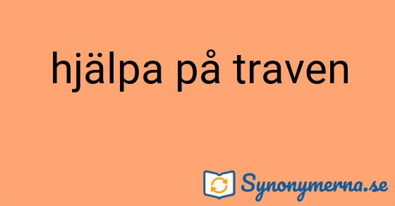 Bild som illustrerar uttrycket hjälpa på traven och dess synonymer.