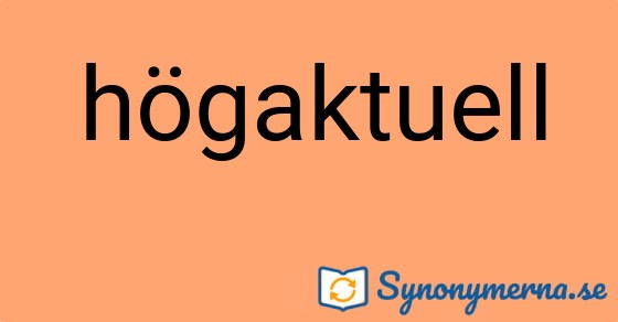Bild som illustrerar ordet högaktuell och dess synonymer.