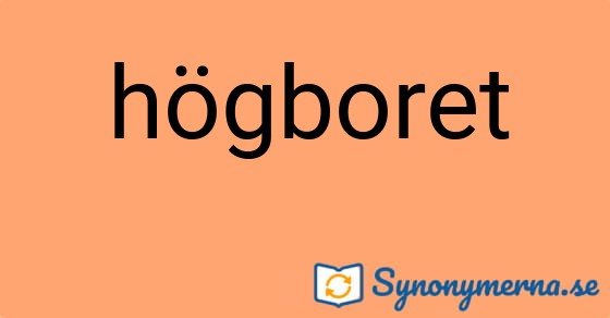 Bild som illustrerar ordet högboret och dess synonymer.