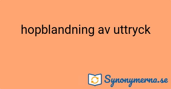 Bild som illustrerar uttrycket hopblandning av uttryck och dess synonymer.