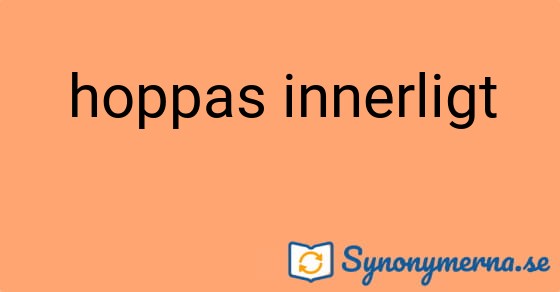 Bild som illustrerar uttrycket hoppas innerligt och dess synonymer.