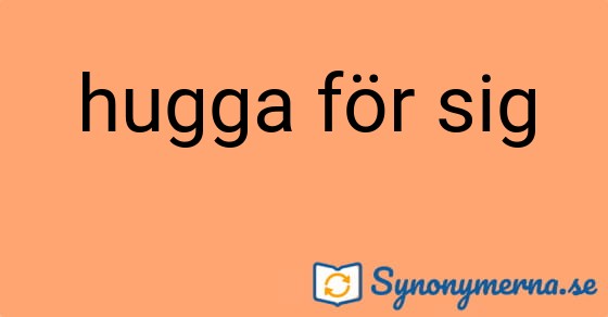 Bild som illustrerar uttrycket hugga för sig och dess synonymer.