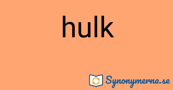 Bild som illustrerar ordet hulk och dess synonymer.
