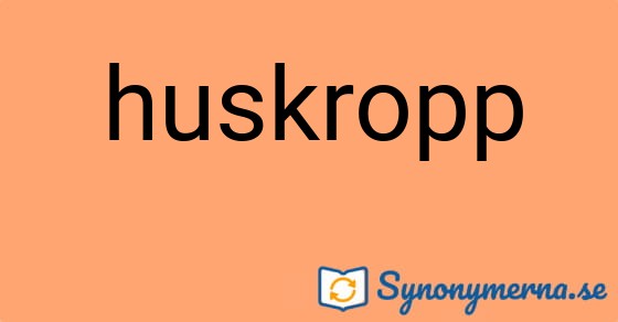 Bild som illustrerar ordet huskropp och dess synonymer.