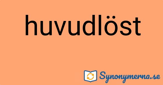 Bild som illustrerar ordet huvudlöst och dess synonymer.