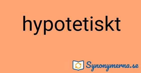 Bild som illustrerar ordet hypotetiskt och dess synonymer.