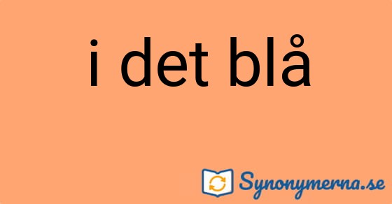 Bild som illustrerar uttrycket i det blå och dess synonymer.