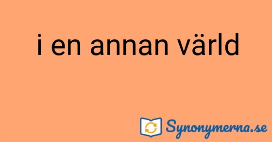 Bild som illustrerar uttrycket i en annan värld och dess synonymer.