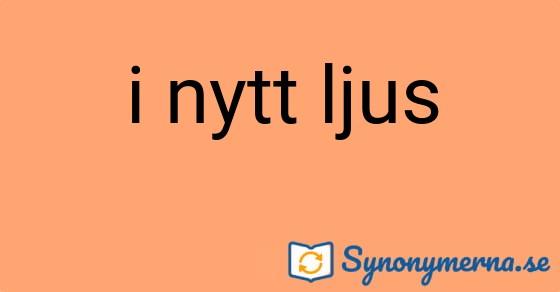 Bild som illustrerar uttrycket i nytt ljus och dess synonymer.