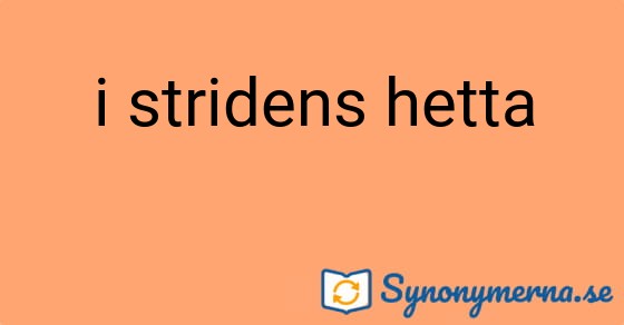 Bild som illustrerar uttrycket i stridens hetta och dess synonymer.