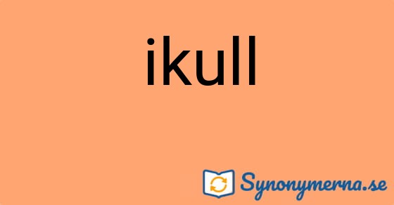 Bild som illustrerar ordet ikull och dess synonymer.