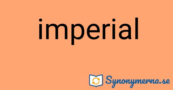 Bild som illustrerar ordet imperial och dess synonymer.