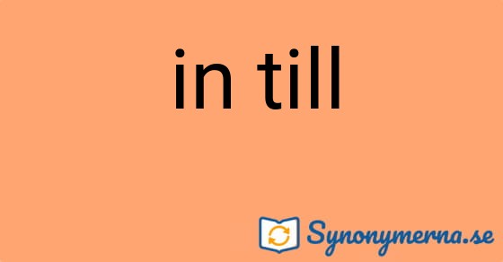 Bild som illustrerar uttrycket in till och dess synonymer.