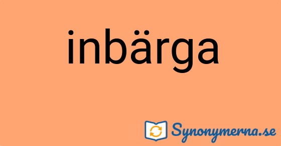 Bild som illustrerar ordet inbärga och dess synonymer.