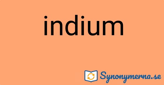 Bild som illustrerar ordet indium och dess synonymer.