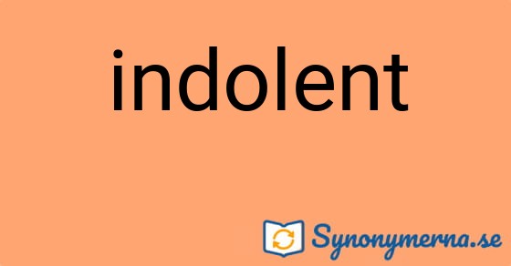 Bild som illustrerar ordet indolent och dess synonymer.