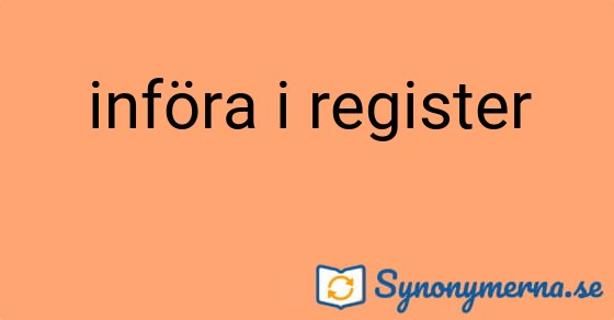 Bild som illustrerar uttrycket införa i register och dess synonymer.