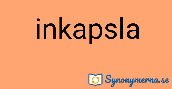 Bild som illustrerar ordet inkapsla och dess synonymer.