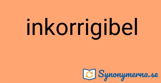 Bild som illustrerar ordet inkorrigibel och dess synonymer.