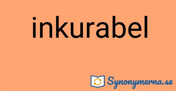 Bild som illustrerar ordet inkurabel och dess synonymer.
