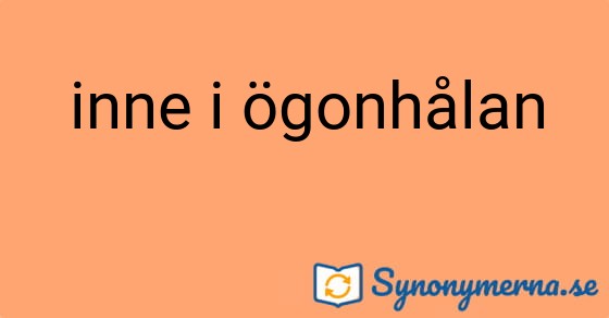 Bild som illustrerar uttrycket inne i ögonhålan och dess synonymer.