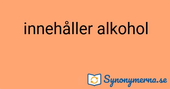 Bild som illustrerar uttrycket innehåller alkohol och dess synonymer.