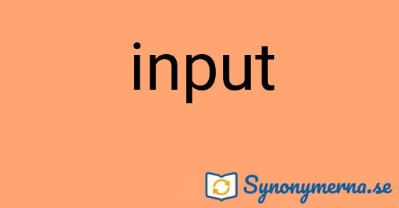Bild som illustrerar ordet input och dess synonymer.